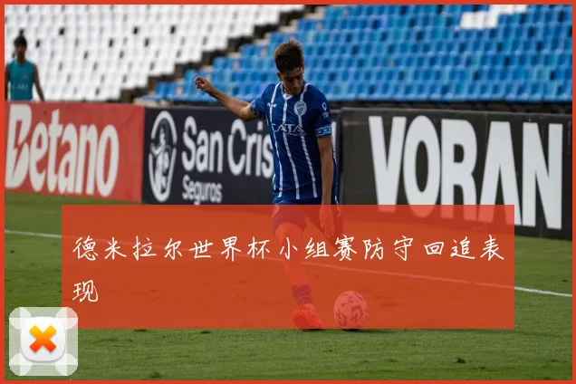 德米拉尔世界杯小组赛防守回追表现