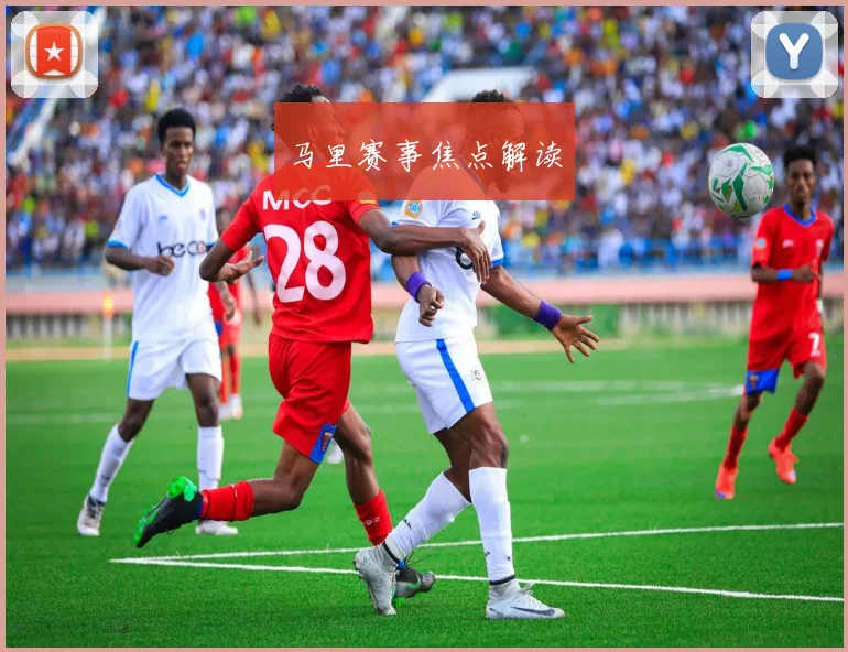 马里赛事焦点解读