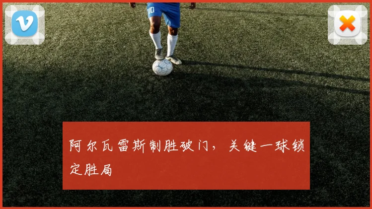 阿尔瓦雷斯制胜破门，关键一球锁定胜局