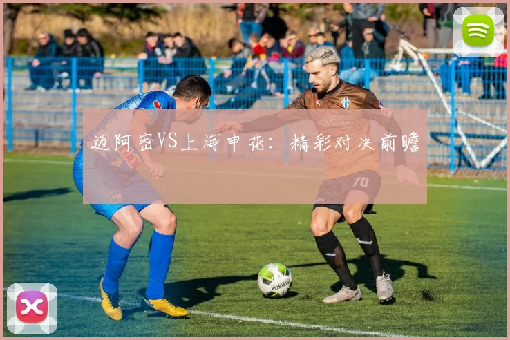 迈阿密VS上海申花：精彩对决前瞻