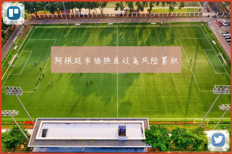 阿根廷市场热度过高风险累积