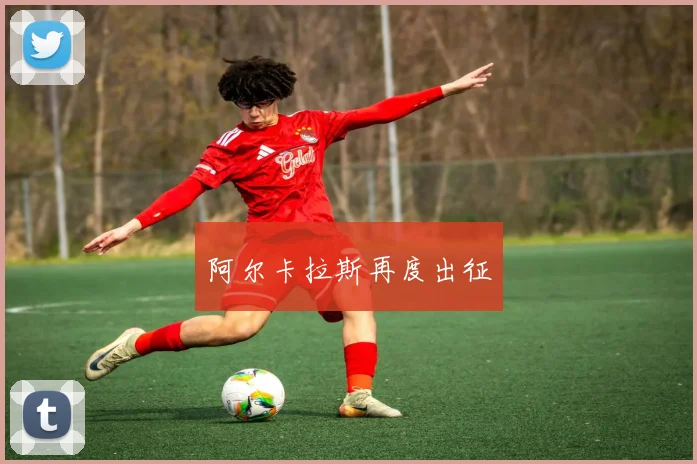 阿尔卡拉斯再度出征
