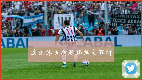波尔津吉斯赛场焦点解析