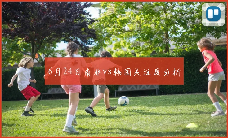 6月24日南非vs韩国关注度分析