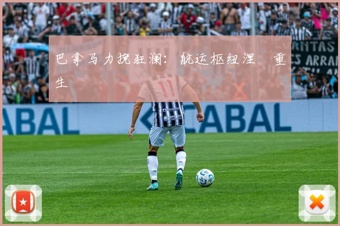 巴拿马力挽狂澜：航运枢纽涅槃重生