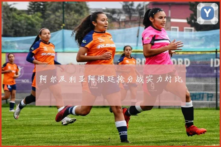 阿尔及利亚阿根廷抢分战实力对比