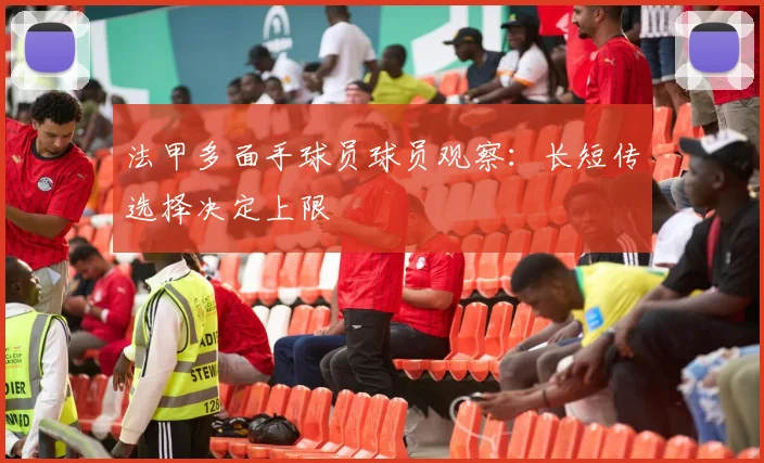 法甲多面手球员球员观察：长短传选择决定上限