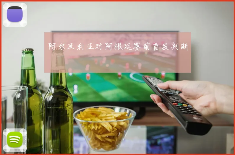 阿尔及利亚对阿根廷赛前首发判断