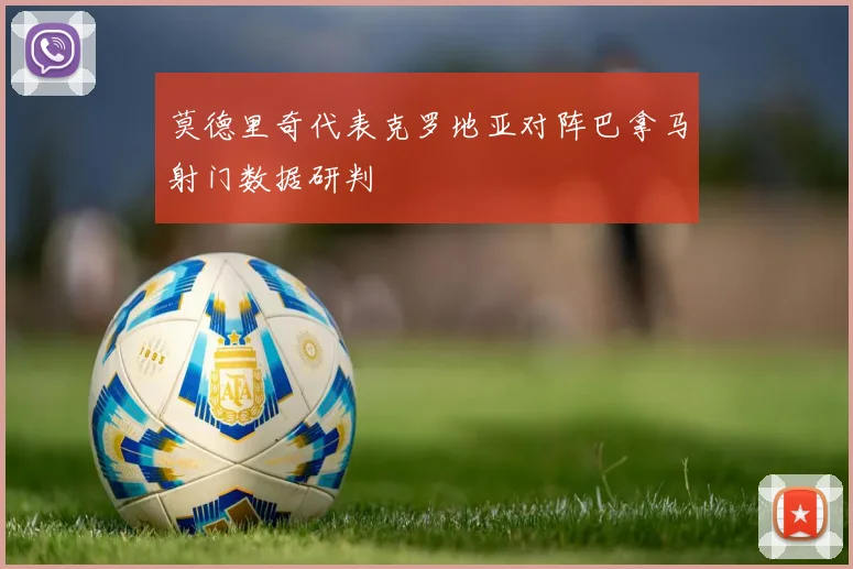 莫德里奇代表克罗地亚对阵巴拿马射门数据研判