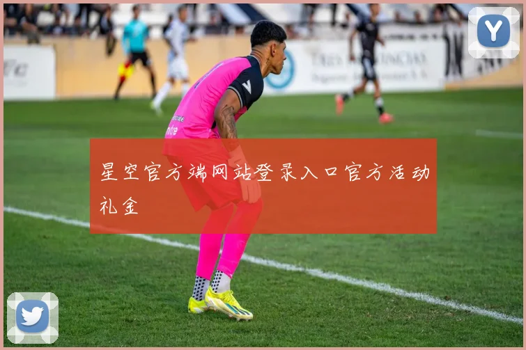 星空官方端网站登录入口官方活动礼金