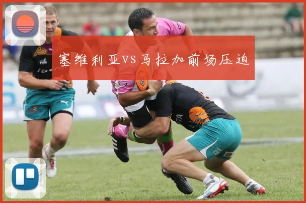 塞维利亚vs马拉加前场压迫